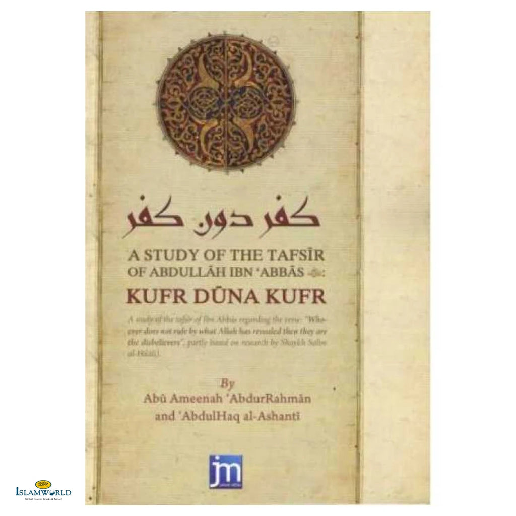 A Study Of The Tafsir Of Abdullah Ibn Abbas (RA) Kufr Duna Kufr - Buy Online In India