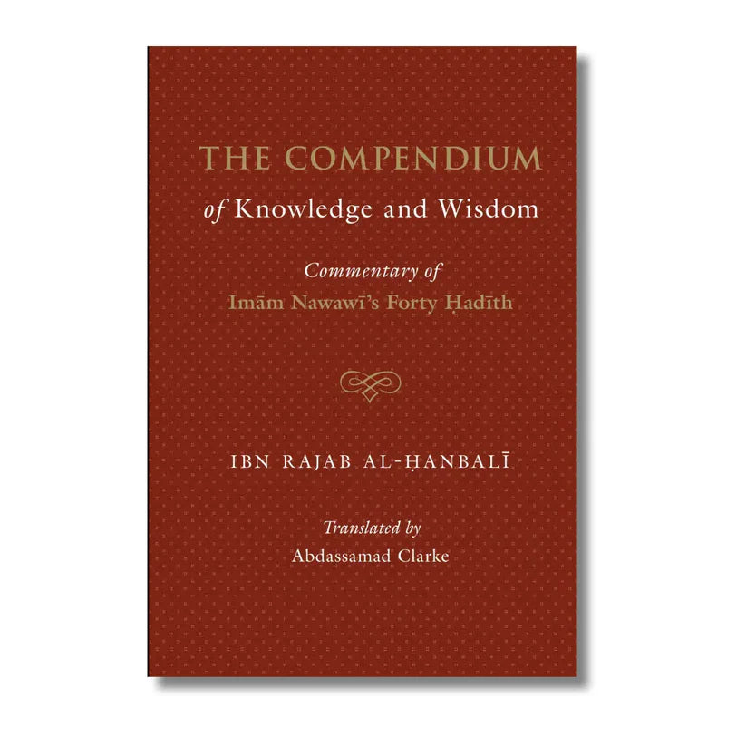 The Compendium of Knowledge and Wisdom – A commentary on Imam An-Nawawi's 40 Hadith